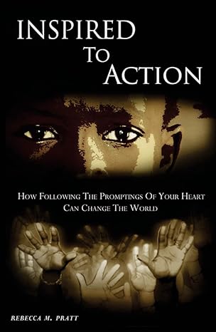 Inspired to Action: How Following the Promptings of your heart can change the world